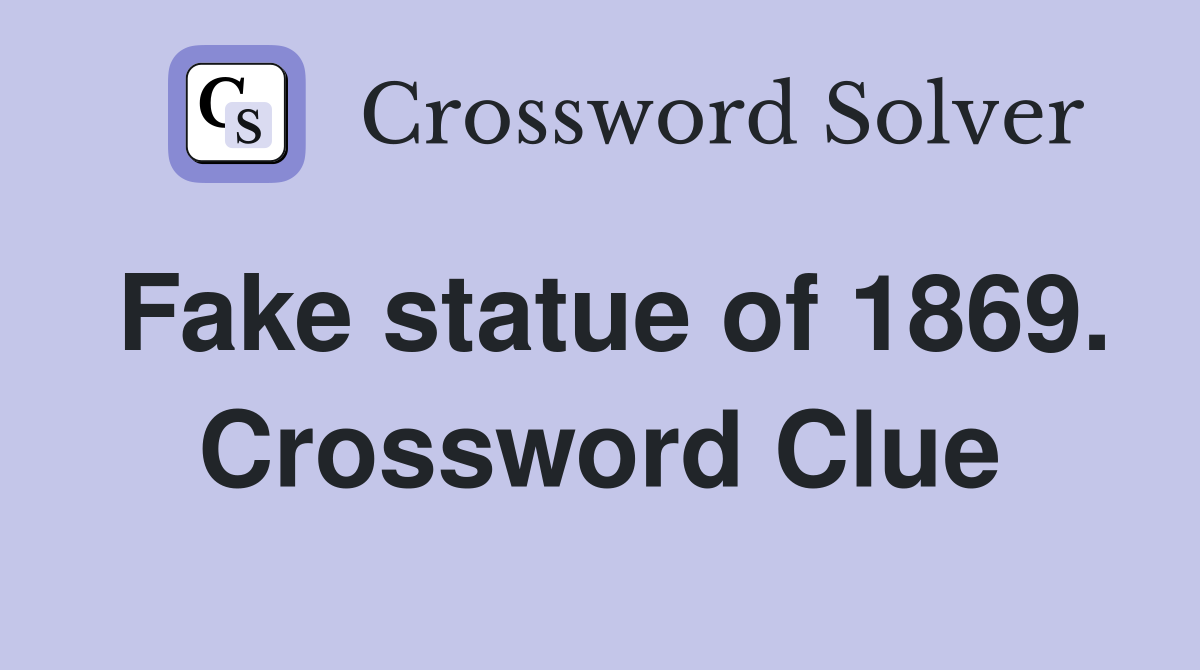 Fake statue of 1869. Crossword Clue Answers Crossword Solver